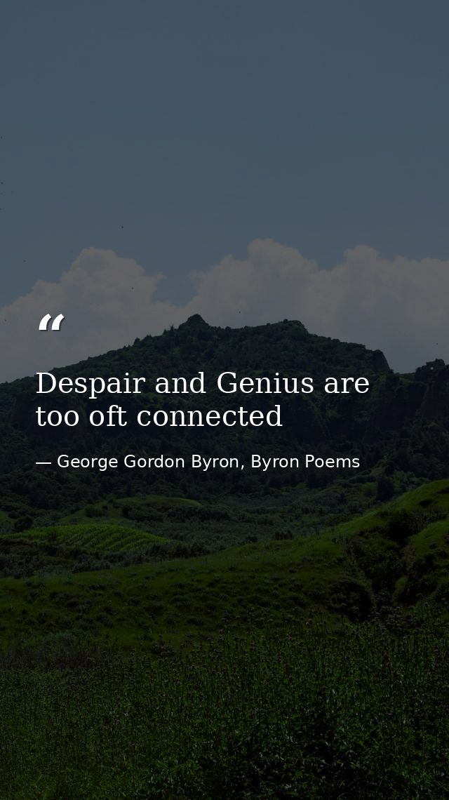 Despair and Genius are too oft connected — George Gordon Byron, Byron Poems