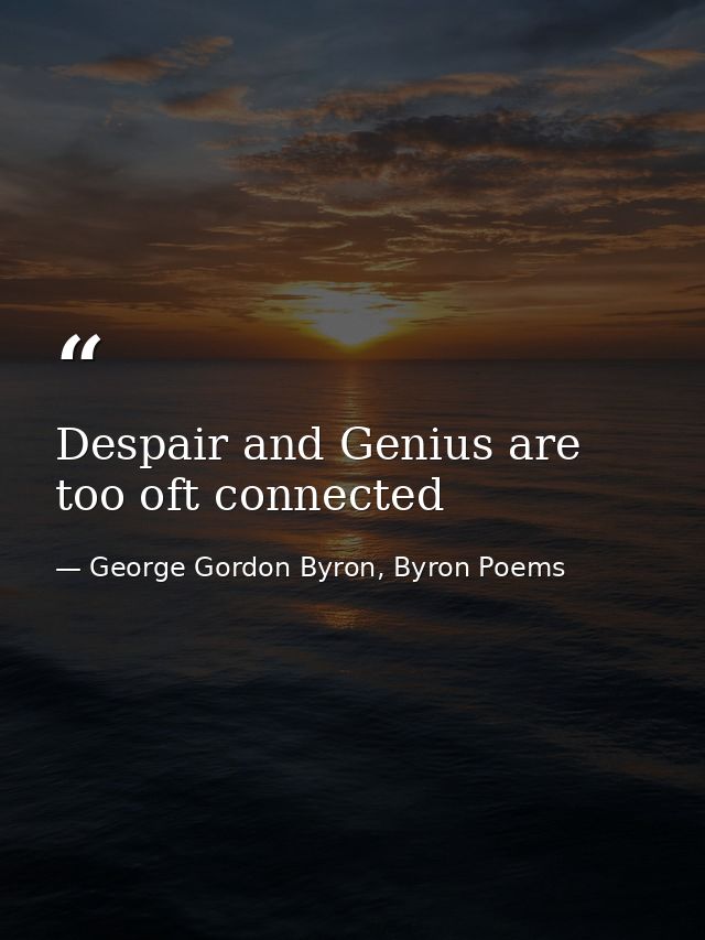 Despair and Genius are too oft connected — George Gordon Byron, Byron Poems