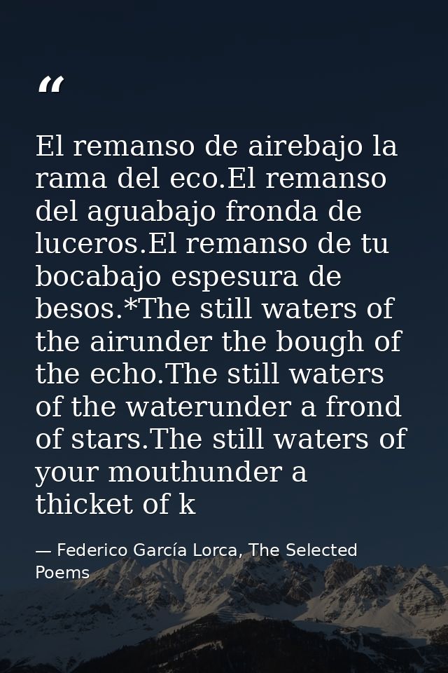 El remanso de airebajo la rama del eco.El remanso del aguabajo fronda de luceros.El remanso de tu bocabajo espesura de b — Federico García Lorca, The Selected Poems