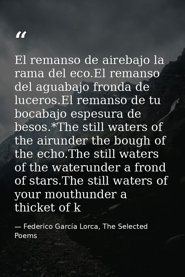 El remanso de airebajo la rama del eco.El remanso del aguabajo fronda de luceros.El remanso de tu bocabajo espesura de b — Federico García Lorca, The Selected Poems