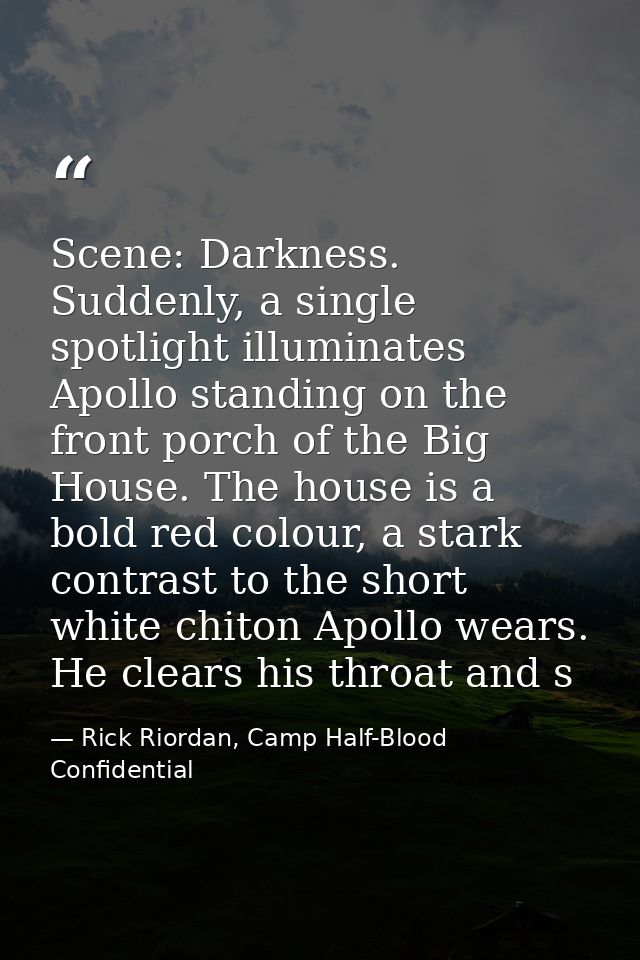 Scene: Darkness. Suddenly, a single spotlight illuminates Apollo standing on the front porch of the Big House. The house — Rick Riordan, Camp Half-Blood Confidential