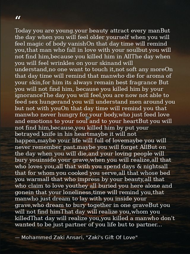 Today you are young.your beauty attract every manBut the day when you will feel older yourself when you will feel magic  — Mohammed Zaki Ansari, "Zaki's Gift Of Love"