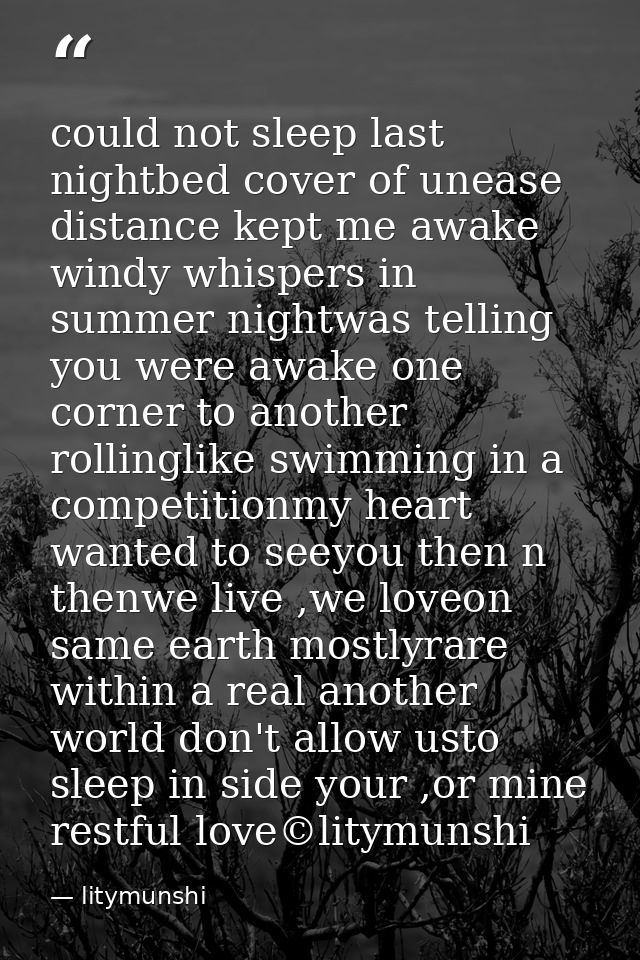 could not sleep last nightbed cover of unease distance kept me awake windy whispers in summer nightwas telling you were  — litymunshi