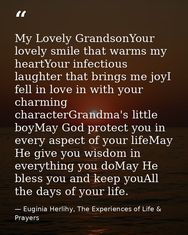 My Lovely GrandsonYour lovely smile that warms my heartYour infectious laughter that brings me joyI fell in love in with — Euginia Herlihy, The Experiences of Life & Prayers