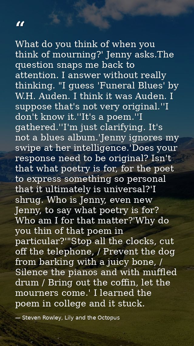 What do you think of when you think of mourning?' Jenny asks.The question snaps me back to attention. I answer without r — Steven Rowley, Lily and the Octopus