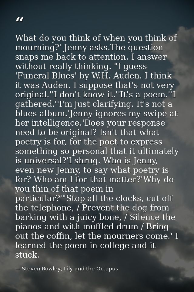 What do you think of when you think of mourning?' Jenny asks.The question snaps me back to attention. I answer without r — Steven Rowley, Lily and the Octopus