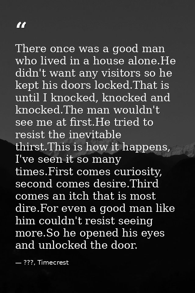 There once was a good man who lived in a house alone.He didn't want any visitors so he kept his doors locked.That is unt — ???, Timecrest
