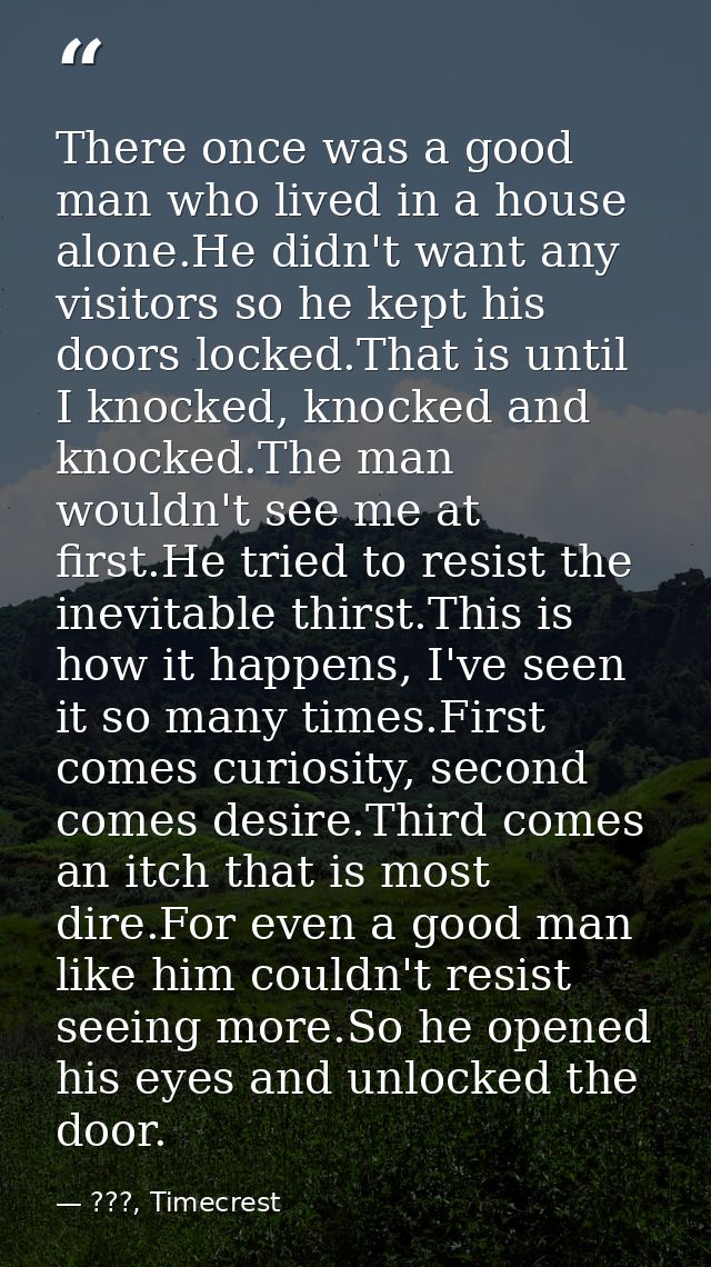 There once was a good man who lived in a house alone.He didn't want any visitors so he kept his doors locked.That is unt — ???, Timecrest