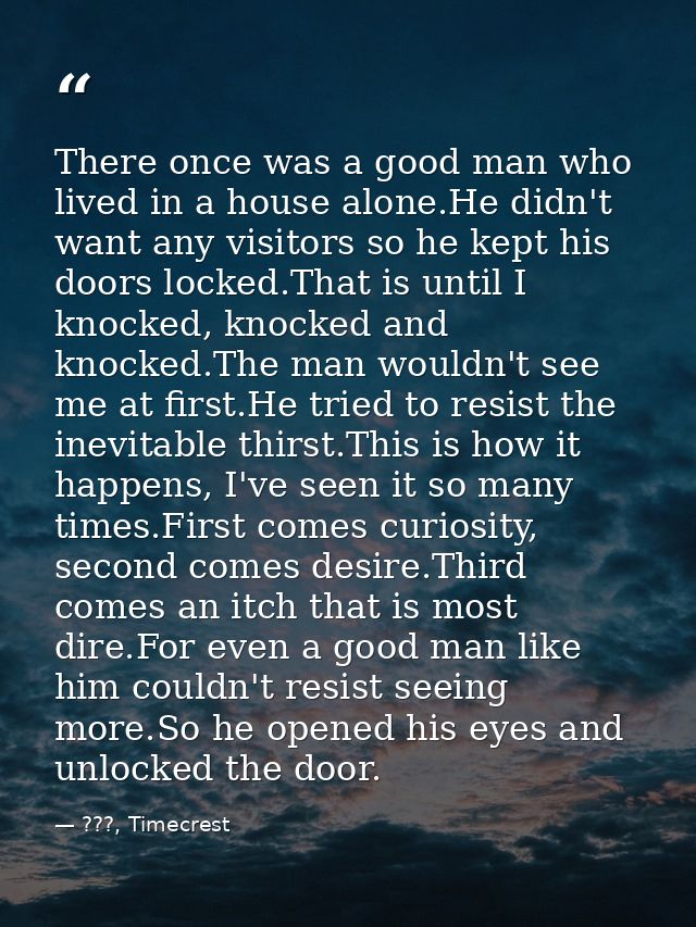 There once was a good man who lived in a house alone.He didn't want any visitors so he kept his doors locked.That is unt — ???, Timecrest