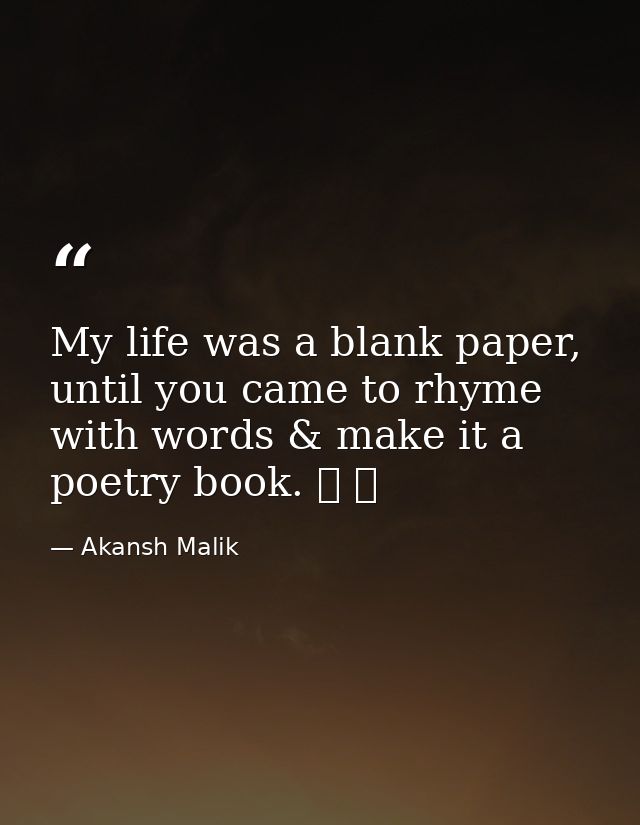 My life was a blank paper, until you came to rhyme with words & make it a poetry book. ❤ ❤ — Akansh Malik