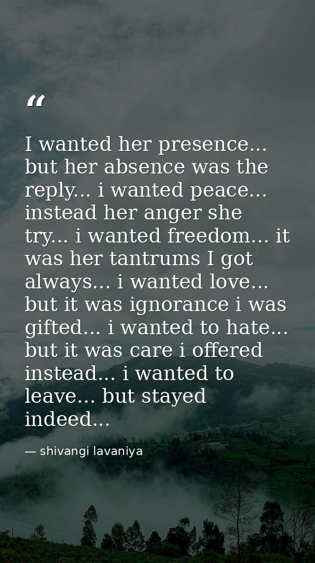 I wanted her presence... but her absence was the reply... i wanted peace... instead her anger she try... i wanted freedo — shivangi lavaniya