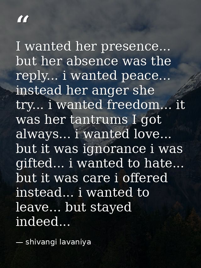 I wanted her presence... but her absence was the reply... i wanted peace... instead her anger she try... i wanted freedo — shivangi lavaniya