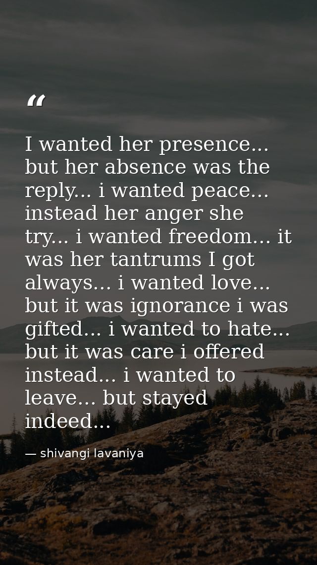 I wanted her presence... but her absence was the reply... i wanted peace... instead her anger she try... i wanted freedo — shivangi lavaniya