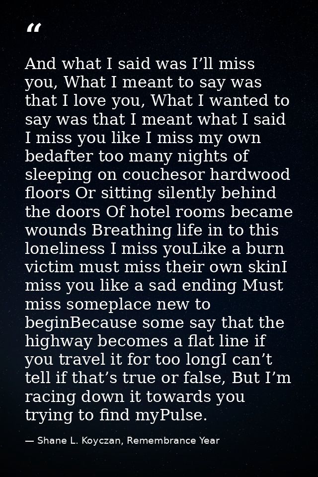 And what I said was I’ll miss you, What I meant to say was that I love you, What I wanted to say was that I meant what I — Shane L. Koyczan, Remembrance Year