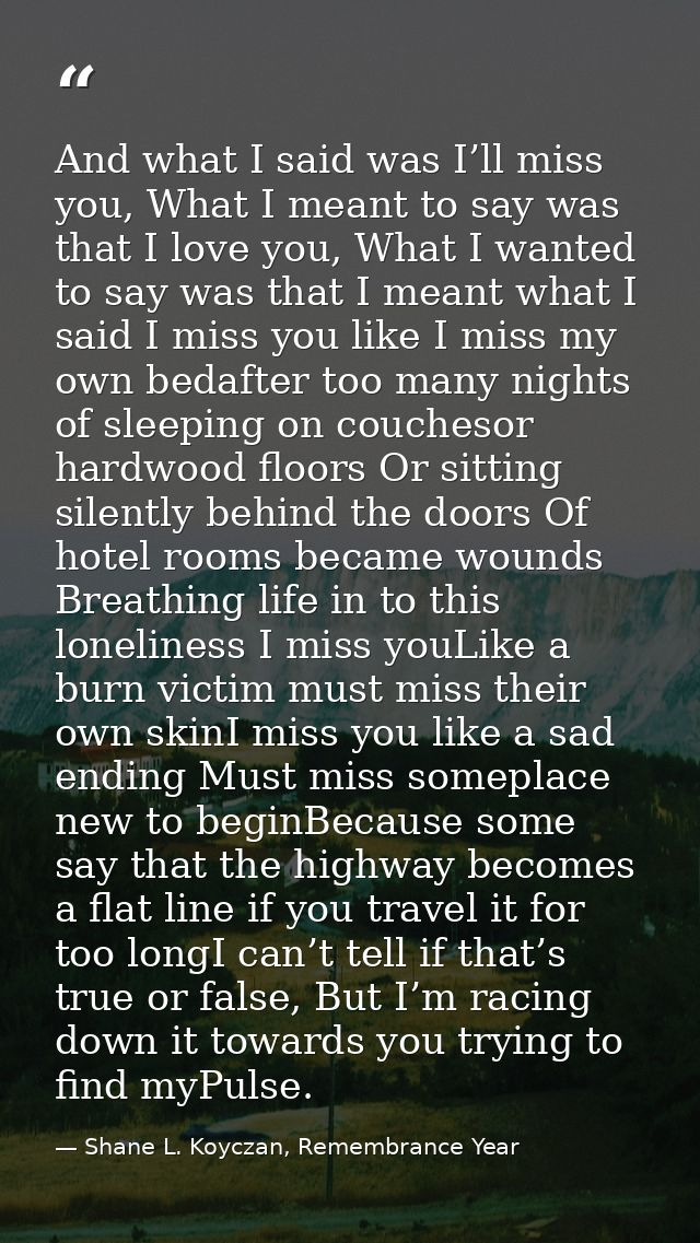 And what I said was I’ll miss you, What I meant to say was that I love you, What I wanted to say was that I meant what I — Shane L. Koyczan, Remembrance Year