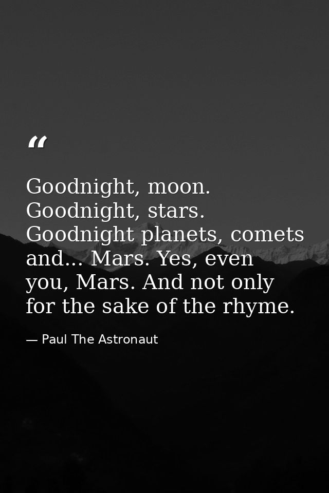 Goodnight, moon. Goodnight, stars. Goodnight planets, comets and... Mars. Yes, even you, Mars. And not only for the sake — Paul The Astronaut