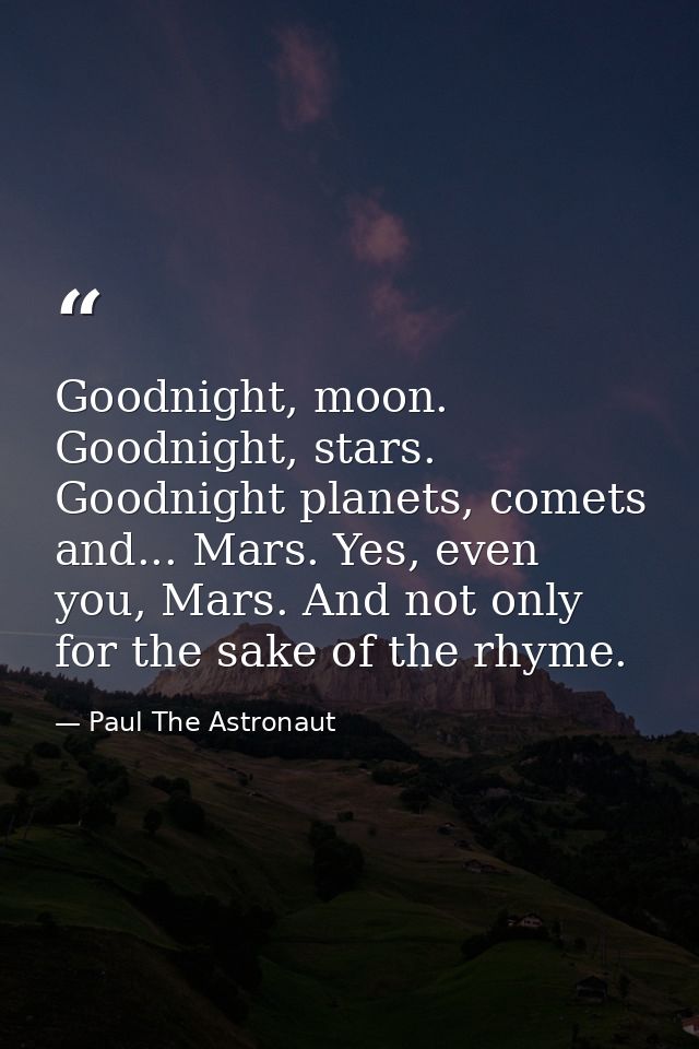 Goodnight, moon. Goodnight, stars. Goodnight planets, comets and... Mars. Yes, even you, Mars. And not only for the sake — Paul The Astronaut