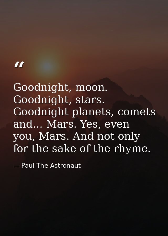 Goodnight, moon. Goodnight, stars. Goodnight planets, comets and... Mars. Yes, even you, Mars. And not only for the sake — Paul The Astronaut