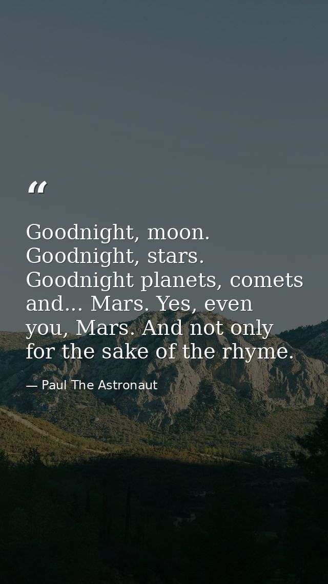 Goodnight, moon. Goodnight, stars. Goodnight planets, comets and... Mars. Yes, even you, Mars. And not only for the sake — Paul The Astronaut