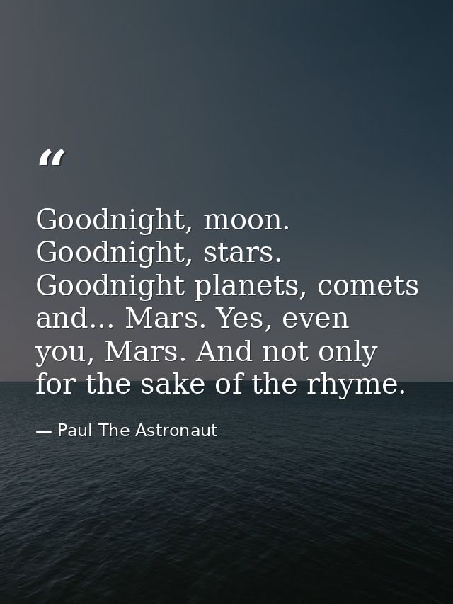Goodnight, moon. Goodnight, stars. Goodnight planets, comets and... Mars. Yes, even you, Mars. And not only for the sake — Paul The Astronaut