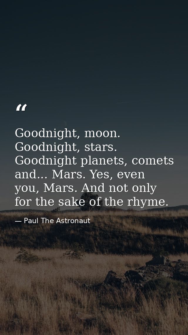 Goodnight, moon. Goodnight, stars. Goodnight planets, comets and... Mars. Yes, even you, Mars. And not only for the sake — Paul The Astronaut
