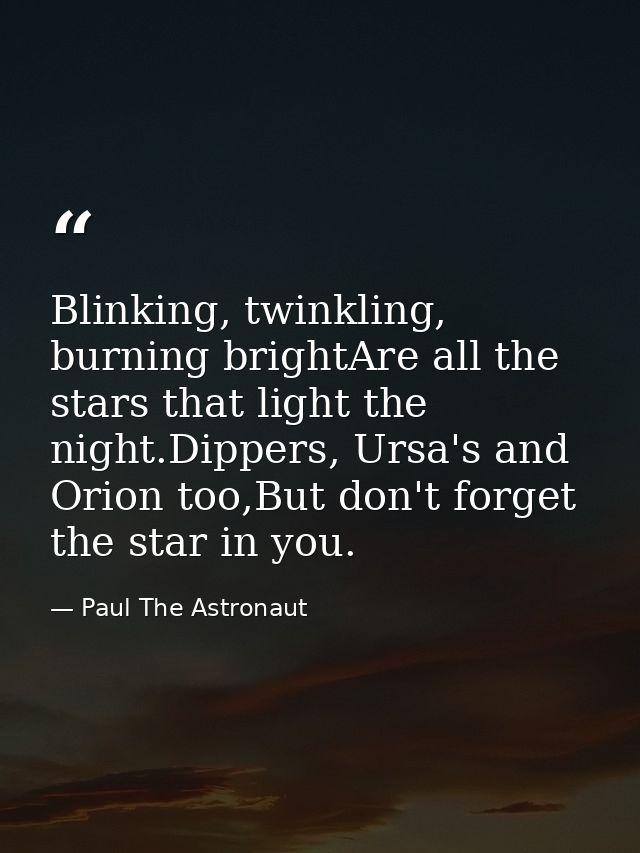Blinking, twinkling, burning brightAre all the stars that light the night.Dippers, Ursa's and Orion too,But don't forget — Paul The Astronaut