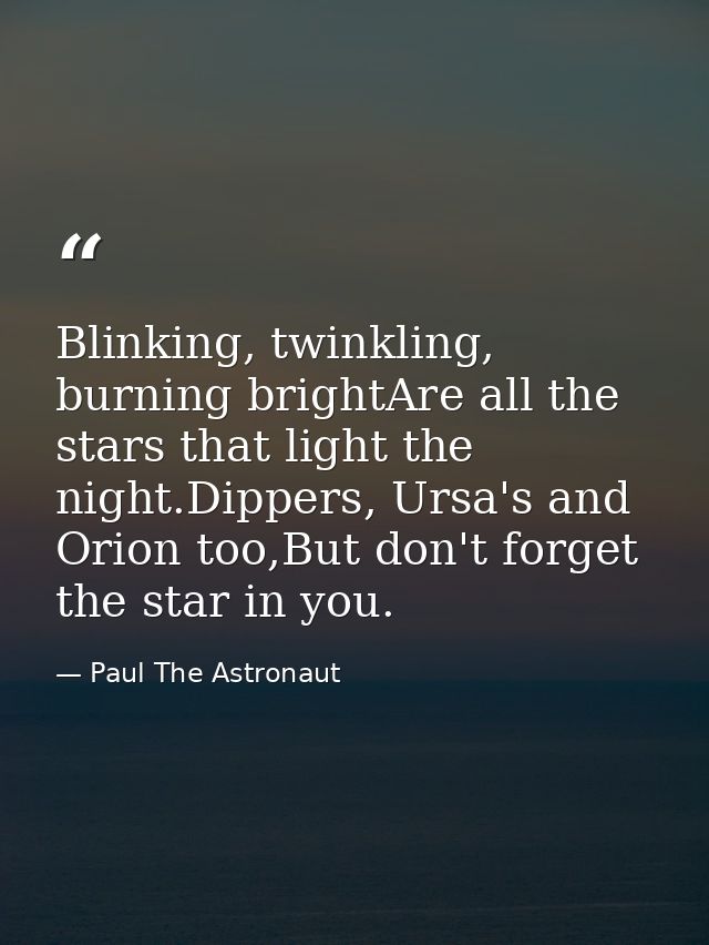 Blinking, twinkling, burning brightAre all the stars that light the night.Dippers, Ursa's and Orion too,But don't forget — Paul The Astronaut