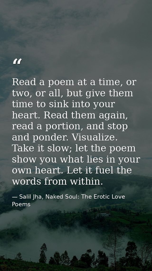 Read a poem at a time, or two, or all, but give them time to sink into your heart. Read them again, read a portion, and  — Salil Jha, Naked Soul: The Erotic Love Poems