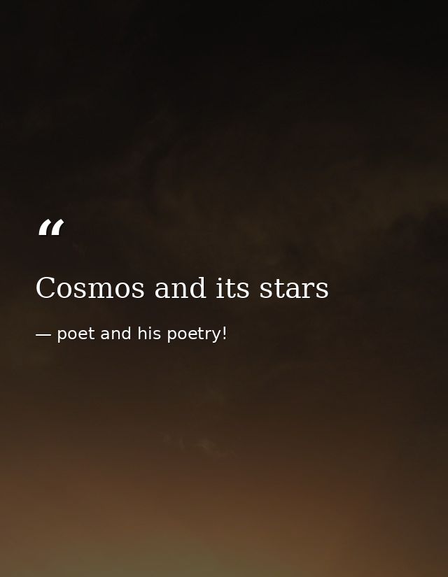 Cosmos and its stars — poet and his poetry!