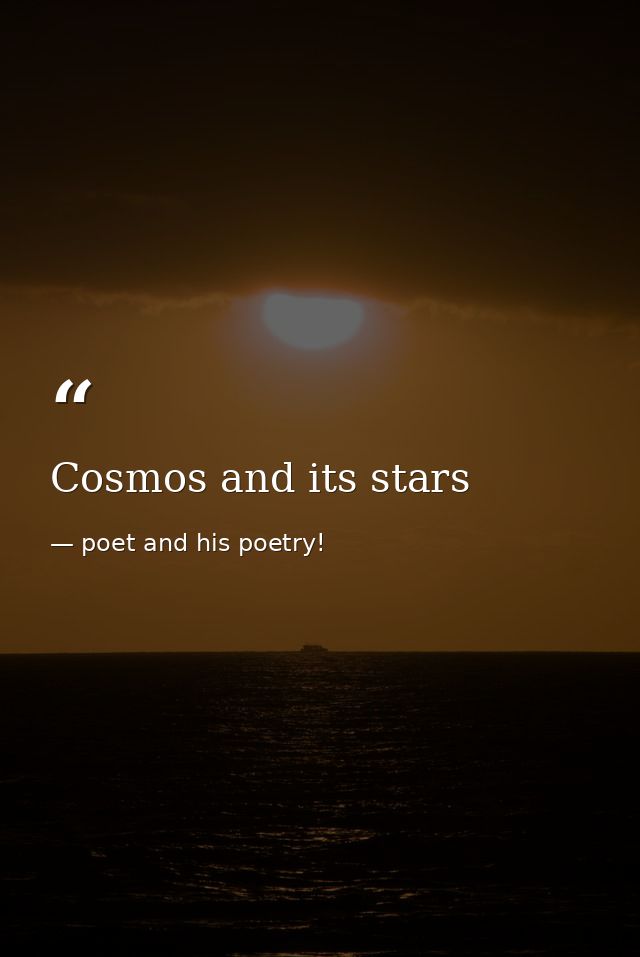 Cosmos and its stars — poet and his poetry!