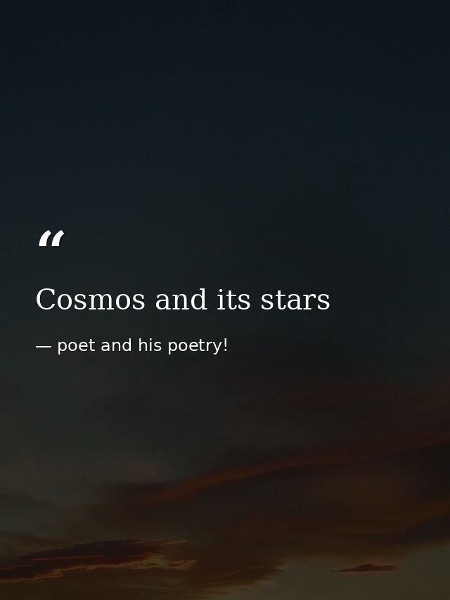 Cosmos and its stars — poet and his poetry!
