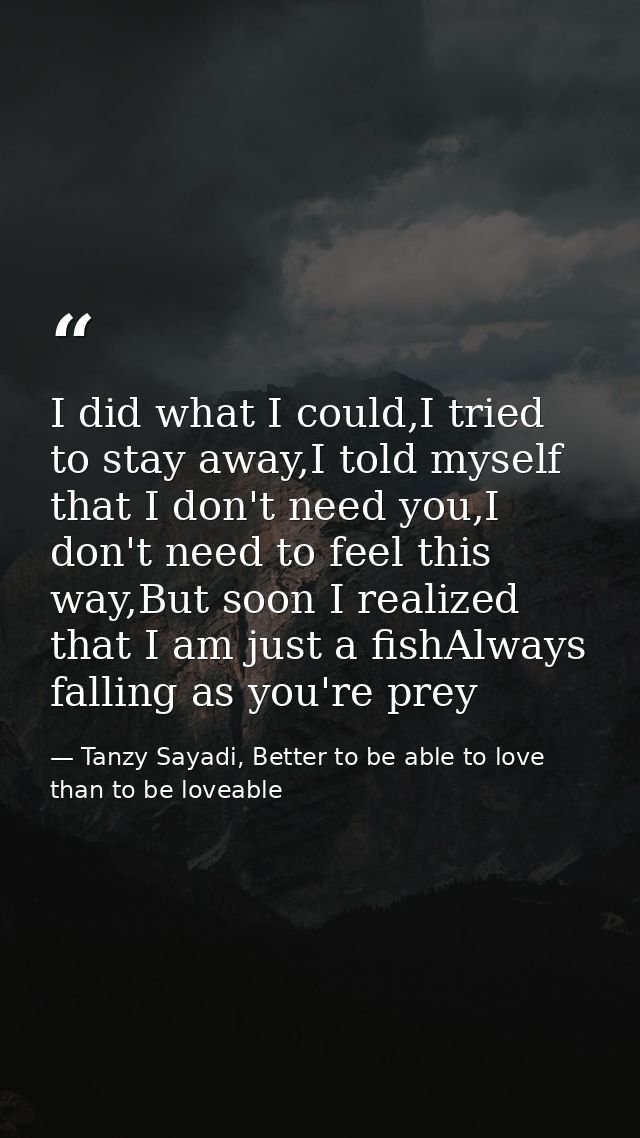 I did what I could,I tried to stay away,I told myself that I don't need you,I don't need to feel this way,But soon I rea — Tanzy Sayadi, Better to be able to love than to be loveable