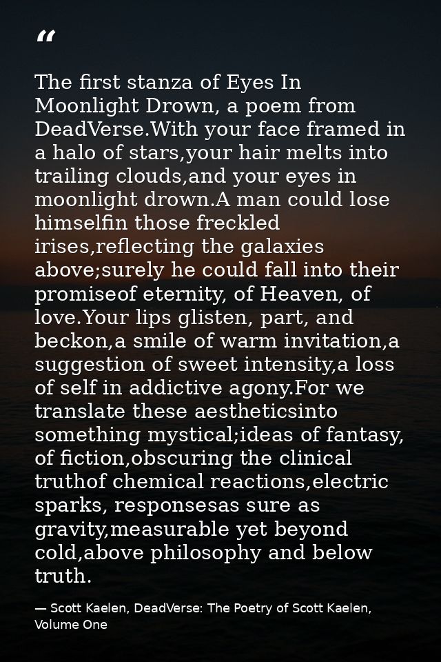 The first stanza of Eyes In Moonlight Drown, a poem from DeadVerse.With your face framed in a halo of stars,your hair me — Scott Kaelen, DeadVerse: The Poetry of Scott Kaelen, Volume One
