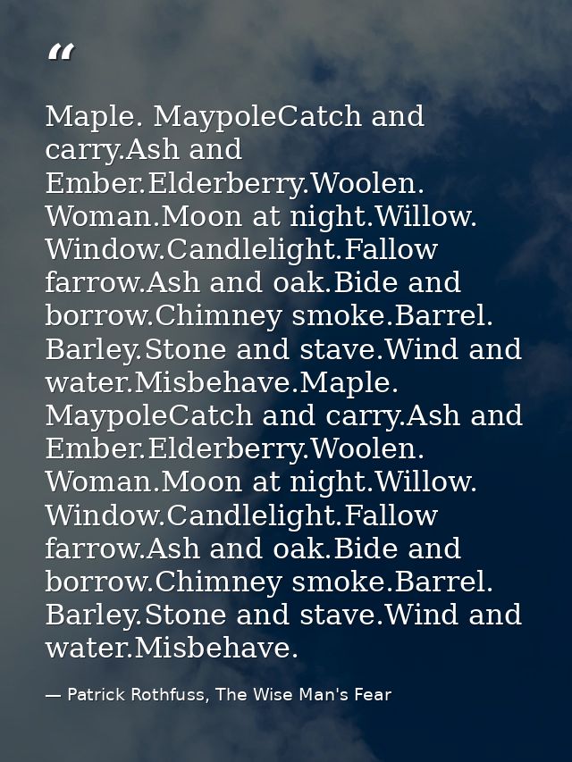 Maple. MaypoleCatch and carry.Ash and Ember.Elderberry.Woolen. Woman.Moon at night.Willow. Window.Candlelight.Fallow far — Patrick Rothfuss, The Wise Man's Fear