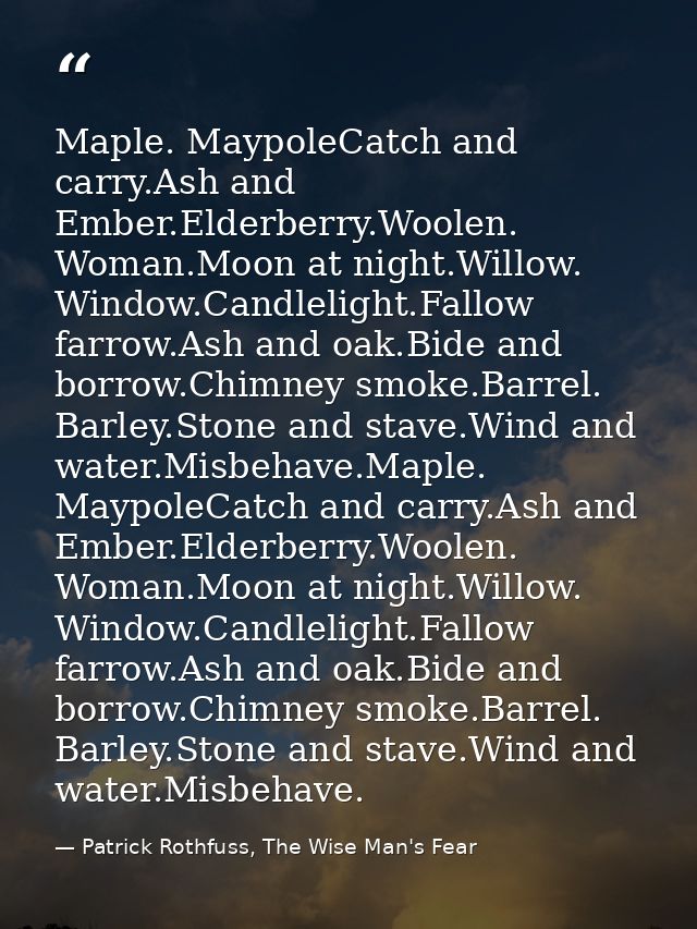 Maple. MaypoleCatch and carry.Ash and Ember.Elderberry.Woolen. Woman.Moon at night.Willow. Window.Candlelight.Fallow far — Patrick Rothfuss, The Wise Man's Fear