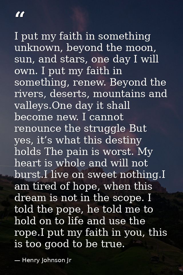 I put my faith in something unknown, beyond the moon, sun, and stars, one day I will own. I put my faith in something, r — Henry Johnson Jr