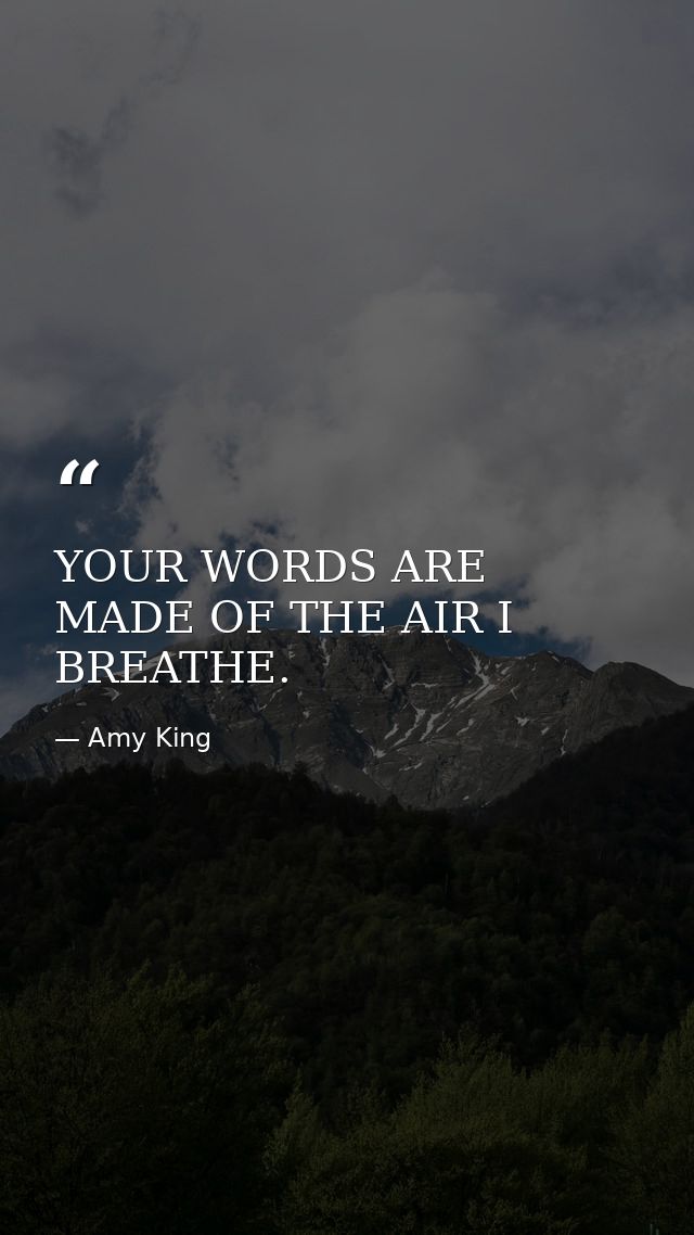YOUR WORDS ARE MADE OF THE AIR I BREATHE. — Amy King