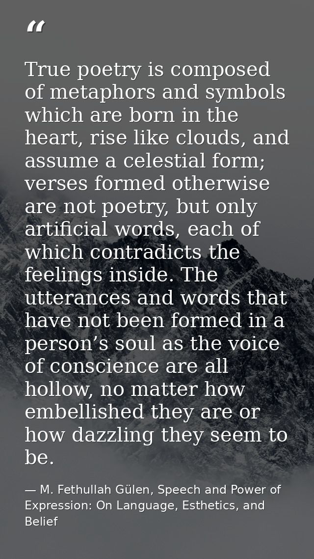 True poetry is composed of metaphors and symbols which are born in the heart, rise like clouds, and assume a celestial f — M. Fethullah Gülen, Speech and Power of Expression: On Language, Esthetics, and Belief