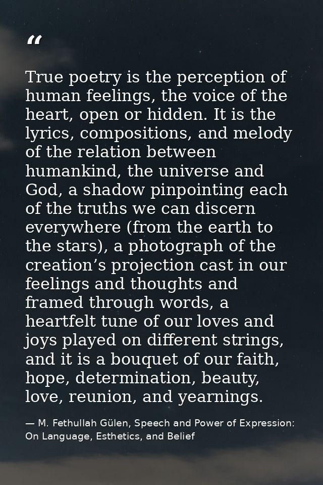 True poetry is the perception of human feelings, the voice of the heart, open or hidden. It is the lyrics, compositions, — M. Fethullah Gülen, Speech and Power of Expression: On Language, Esthetics, and Belief