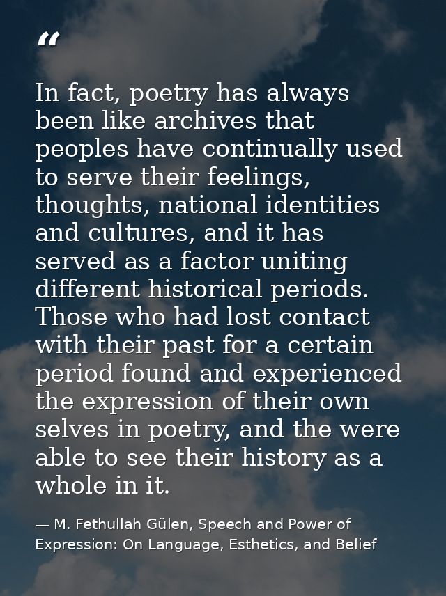 In fact, poetry has always been like archives that peoples have continually used to serve their feelings, thoughts, nati — M. Fethullah Gülen, Speech and Power of Expression: On Language, Esthetics, and Belief