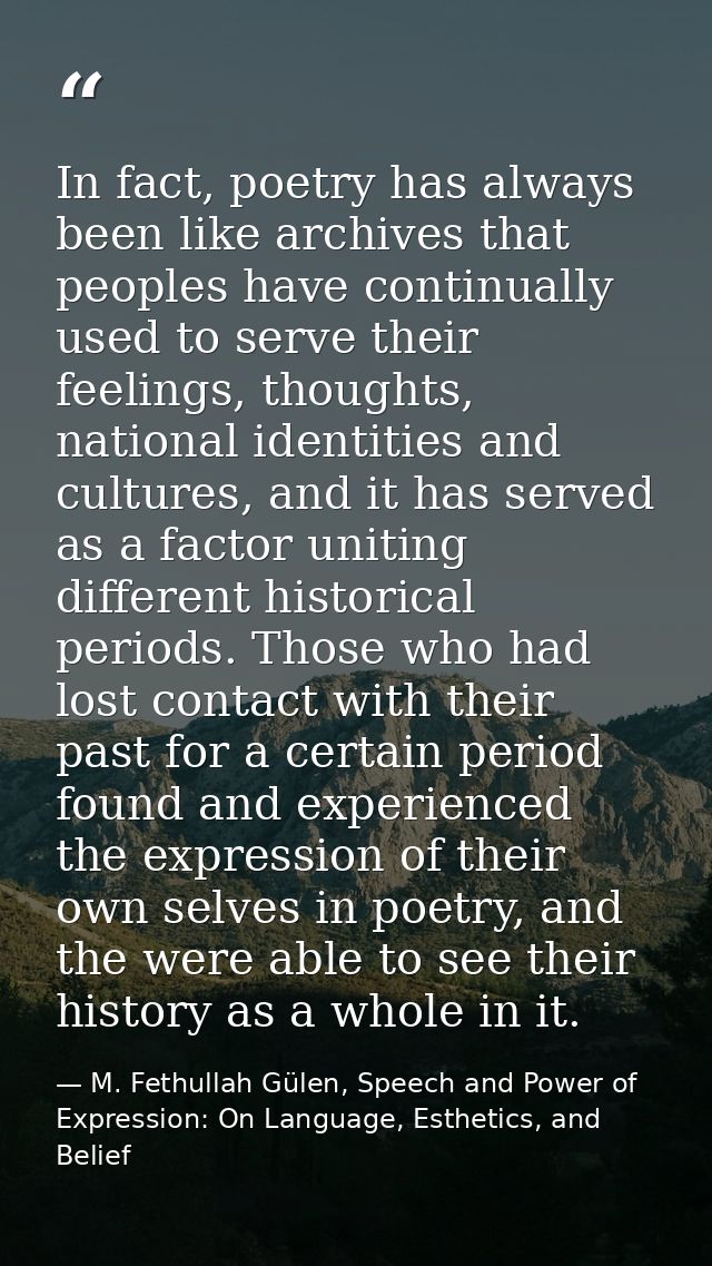 In fact, poetry has always been like archives that peoples have continually used to serve their feelings, thoughts, nati — M. Fethullah Gülen, Speech and Power of Expression: On Language, Esthetics, and Belief