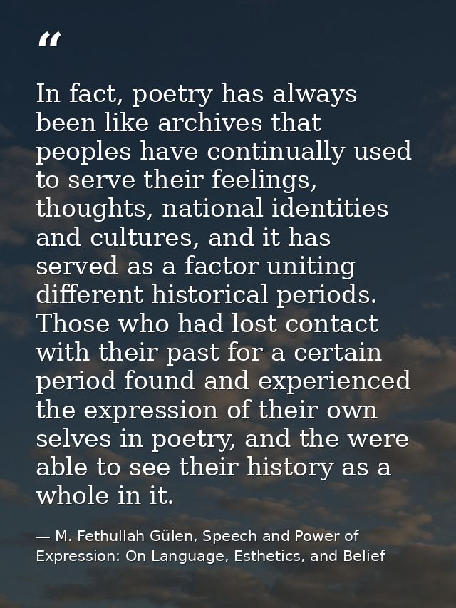 In fact, poetry has always been like archives that peoples have continually used to serve their feelings, thoughts, nati — M. Fethullah Gülen, Speech and Power of Expression: On Language, Esthetics, and Belief