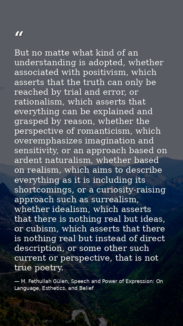 But no matte what kind of an understanding is adopted, whether associated with positivism, which asserts that the truth  — M. Fethullah Gülen, Speech and Power of Expression: On Language, Esthetics, and Belief