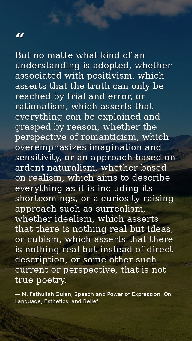 But no matte what kind of an understanding is adopted, whether associated with positivism, which asserts that the truth  — M. Fethullah Gülen, Speech and Power of Expression: On Language, Esthetics, and Belief