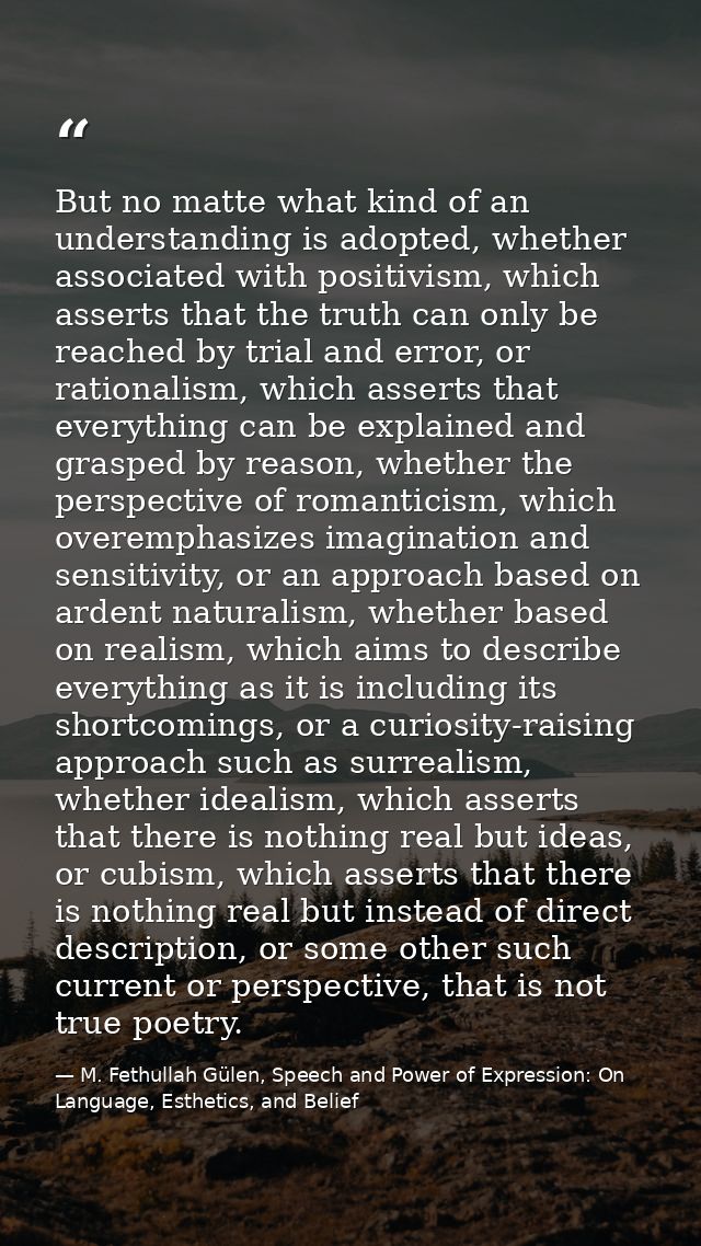 But no matte what kind of an understanding is adopted, whether associated with positivism, which asserts that the truth  — M. Fethullah Gülen, Speech and Power of Expression: On Language, Esthetics, and Belief