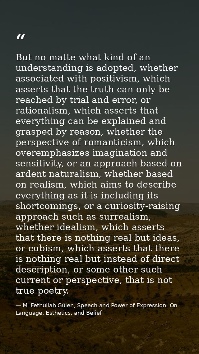 But no matte what kind of an understanding is adopted, whether associated with positivism, which asserts that the truth  — M. Fethullah Gülen, Speech and Power of Expression: On Language, Esthetics, and Belief
