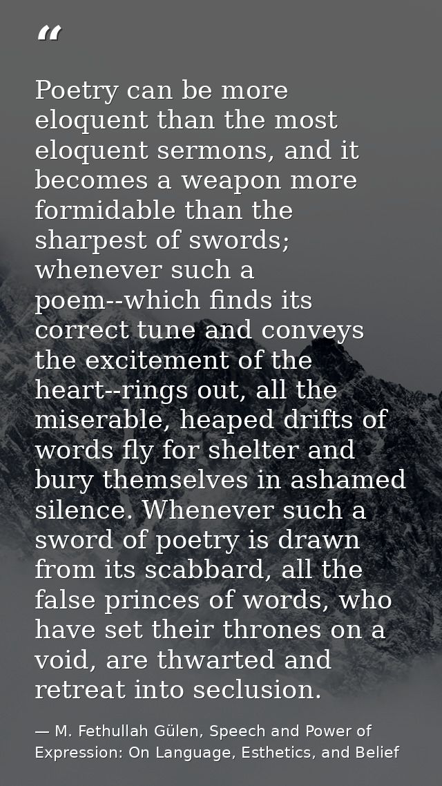 Poetry can be more eloquent than the most eloquent sermons, and it becomes a weapon more formidable than the sharpest of — M. Fethullah Gülen, Speech and Power of Expression: On Language, Esthetics, and Belief