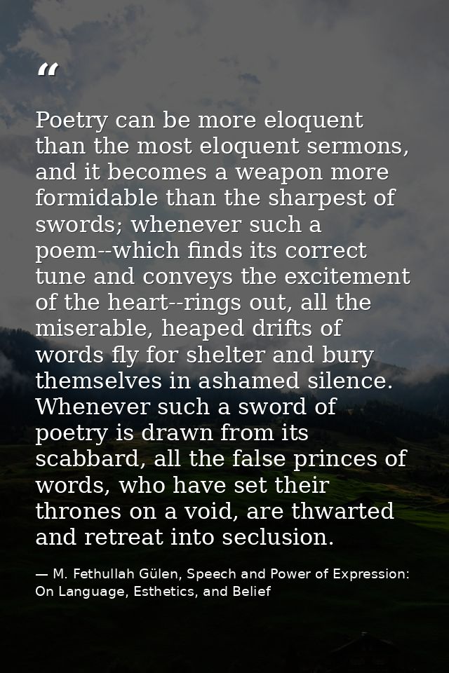 Poetry can be more eloquent than the most eloquent sermons, and it becomes a weapon more formidable than the sharpest of — M. Fethullah Gülen, Speech and Power of Expression: On Language, Esthetics, and Belief