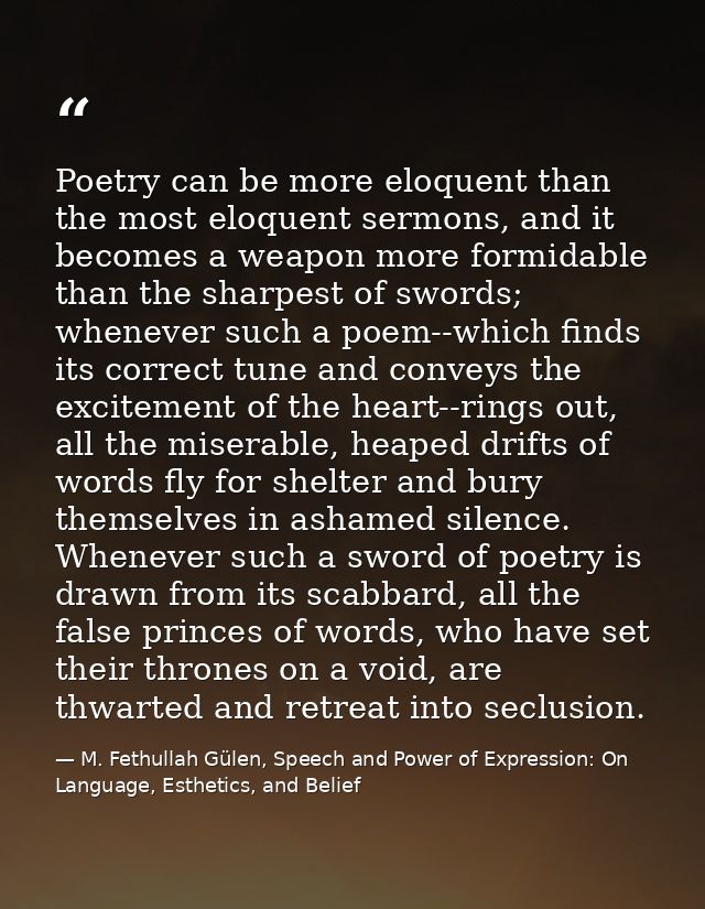Poetry can be more eloquent than the most eloquent sermons, and it becomes a weapon more formidable than the sharpest of — M. Fethullah Gülen, Speech and Power of Expression: On Language, Esthetics, and Belief