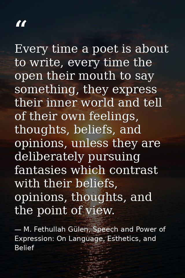 Every time a poet is about to write, every time the open their mouth to say something, they express their inner world an — M. Fethullah Gülen, Speech and Power of Expression: On Language, Esthetics, and Belief